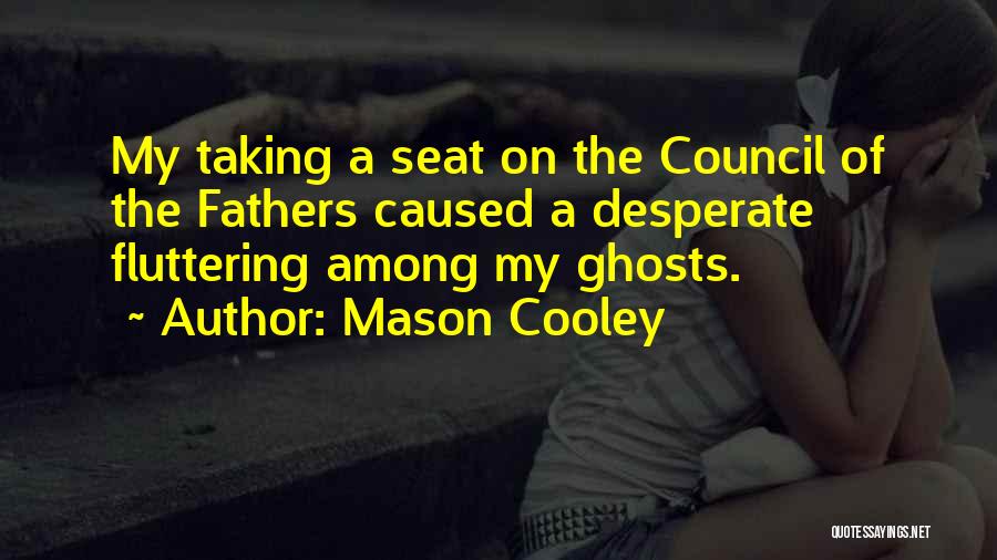 Mason Cooley Quotes: My Taking A Seat On The Council Of The Fathers Caused A Desperate Fluttering Among My Ghosts.