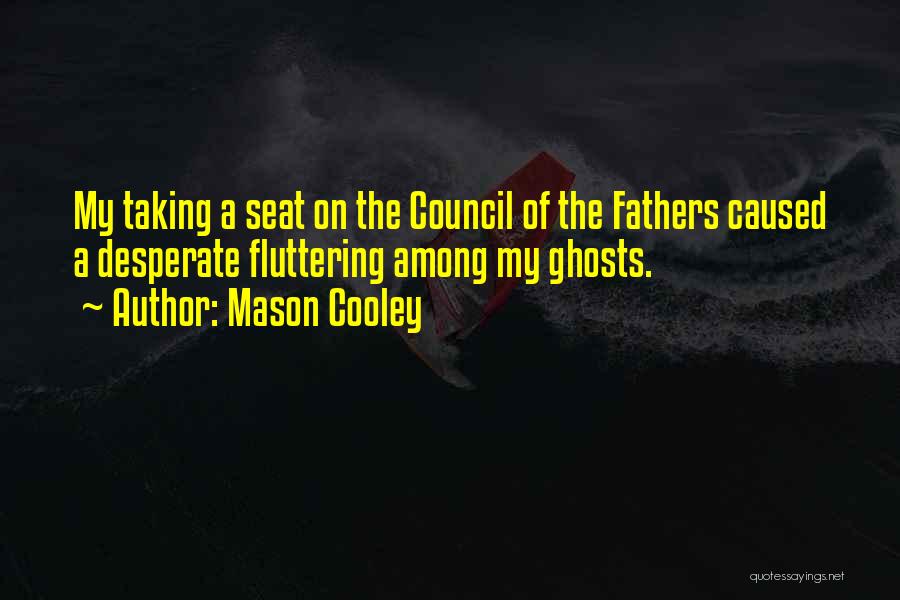 Mason Cooley Quotes: My Taking A Seat On The Council Of The Fathers Caused A Desperate Fluttering Among My Ghosts.