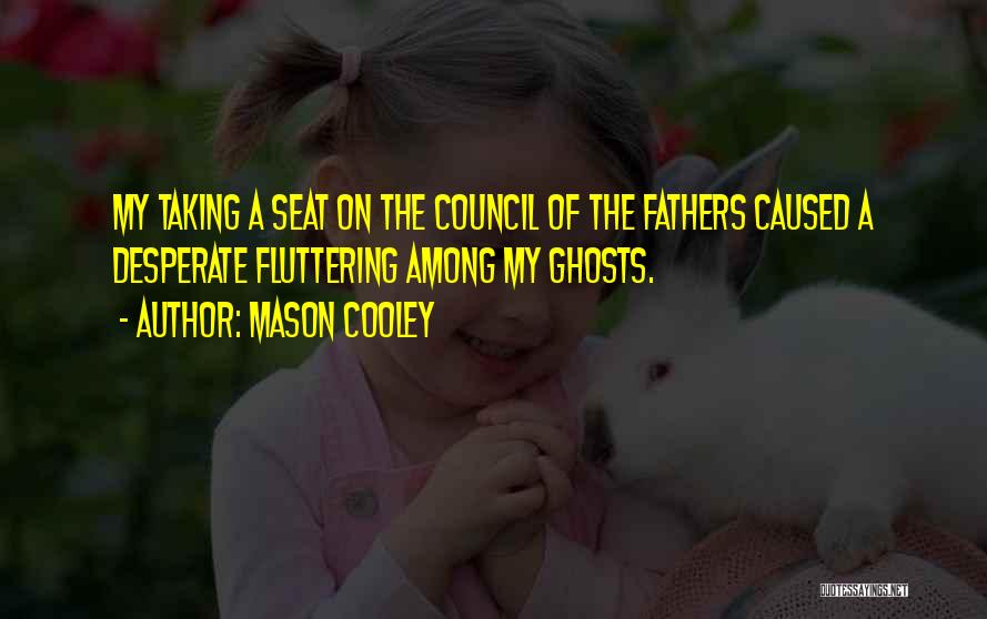 Mason Cooley Quotes: My Taking A Seat On The Council Of The Fathers Caused A Desperate Fluttering Among My Ghosts.