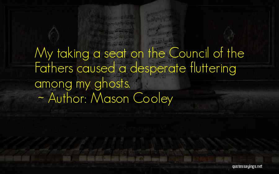 Mason Cooley Quotes: My Taking A Seat On The Council Of The Fathers Caused A Desperate Fluttering Among My Ghosts.