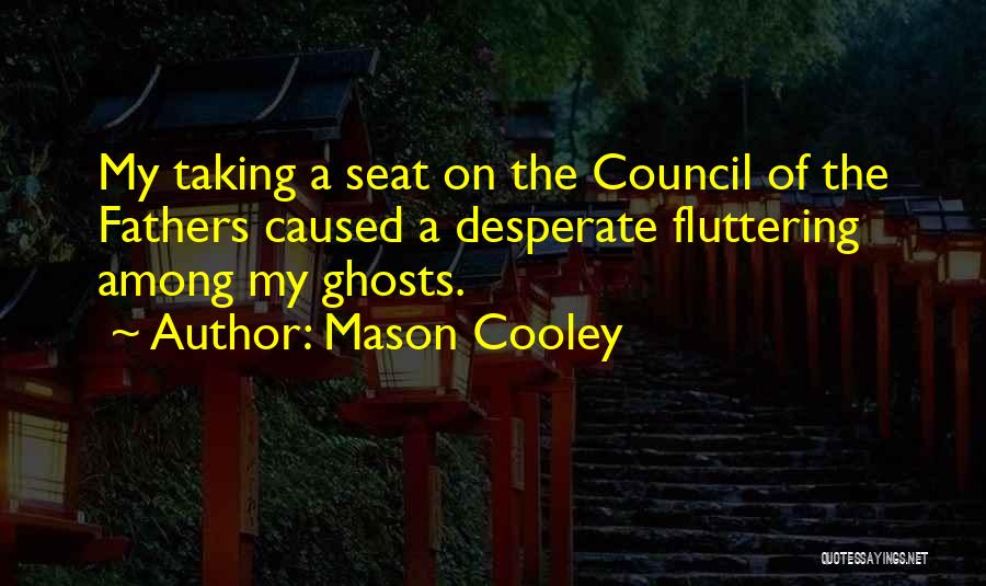 Mason Cooley Quotes: My Taking A Seat On The Council Of The Fathers Caused A Desperate Fluttering Among My Ghosts.