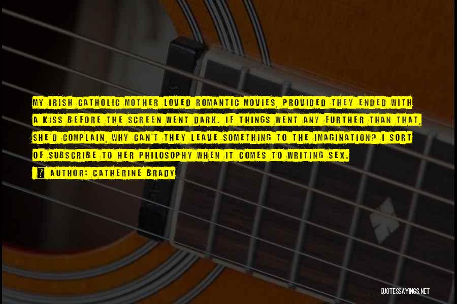 Catherine Brady Quotes: My Irish Catholic Mother Loved Romantic Movies, Provided They Ended With A Kiss Before The Screen Went Dark. If Things
