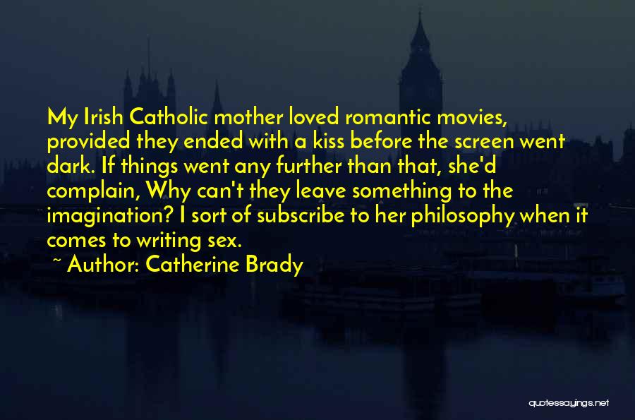 Catherine Brady Quotes: My Irish Catholic Mother Loved Romantic Movies, Provided They Ended With A Kiss Before The Screen Went Dark. If Things