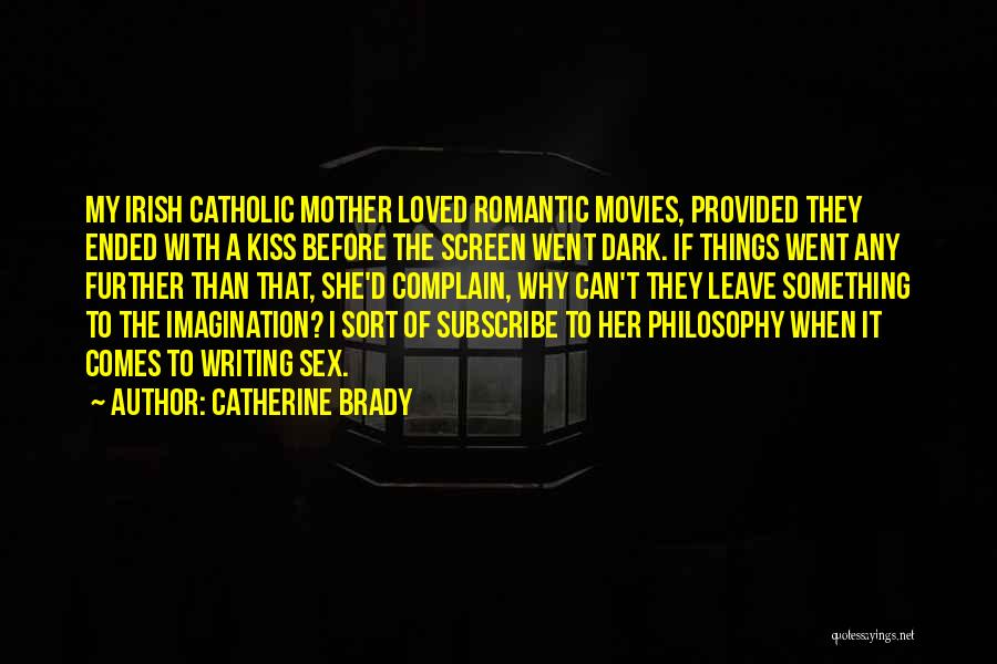 Catherine Brady Quotes: My Irish Catholic Mother Loved Romantic Movies, Provided They Ended With A Kiss Before The Screen Went Dark. If Things