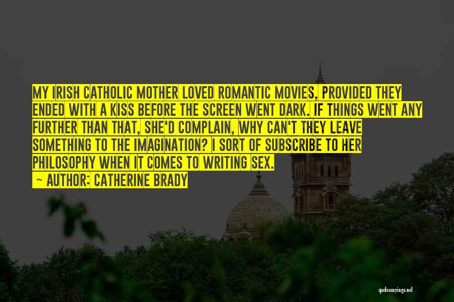 Catherine Brady Quotes: My Irish Catholic Mother Loved Romantic Movies, Provided They Ended With A Kiss Before The Screen Went Dark. If Things