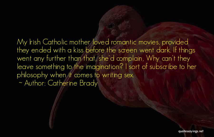 Catherine Brady Quotes: My Irish Catholic Mother Loved Romantic Movies, Provided They Ended With A Kiss Before The Screen Went Dark. If Things