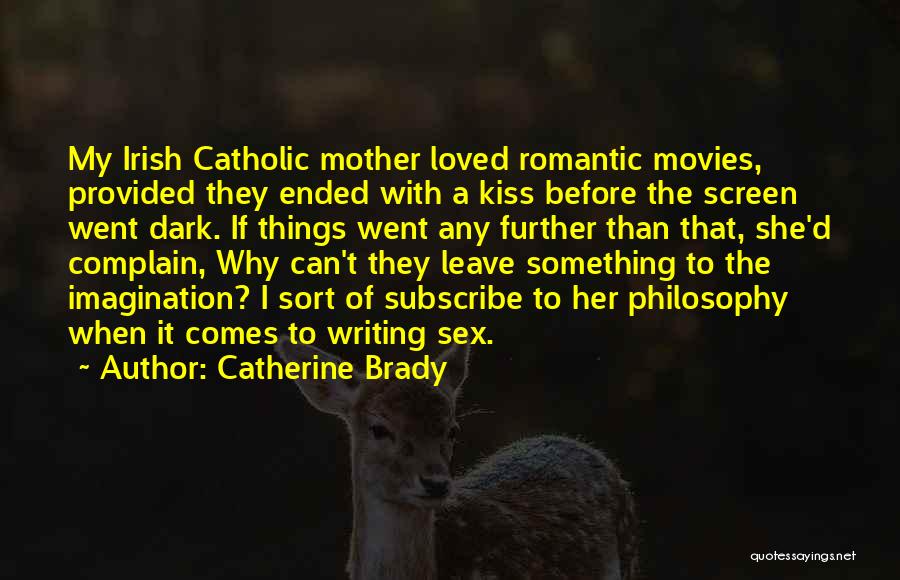Catherine Brady Quotes: My Irish Catholic Mother Loved Romantic Movies, Provided They Ended With A Kiss Before The Screen Went Dark. If Things