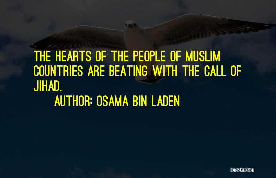 Osama Bin Laden Quotes: The Hearts Of The People Of Muslim Countries Are Beating With The Call Of Jihad.