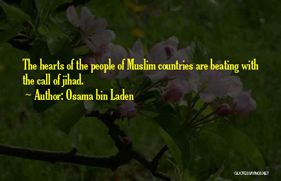 Osama Bin Laden Quotes: The Hearts Of The People Of Muslim Countries Are Beating With The Call Of Jihad.