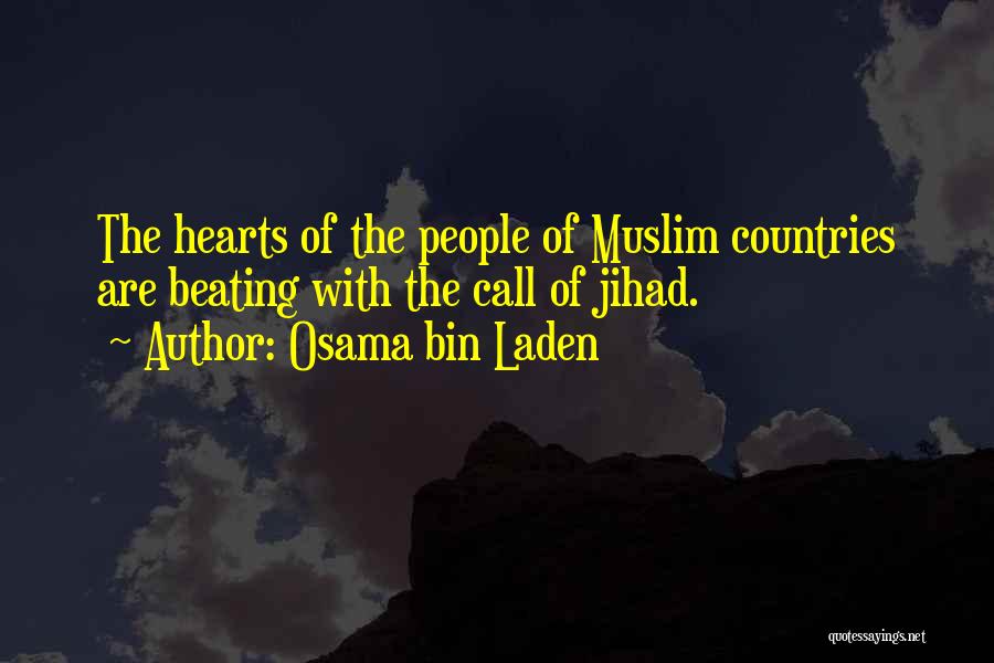 Osama Bin Laden Quotes: The Hearts Of The People Of Muslim Countries Are Beating With The Call Of Jihad.