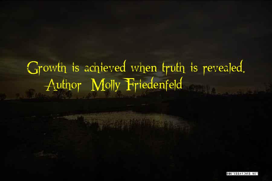 Molly Friedenfeld Quotes: Growth Is Achieved When Truth Is Revealed.