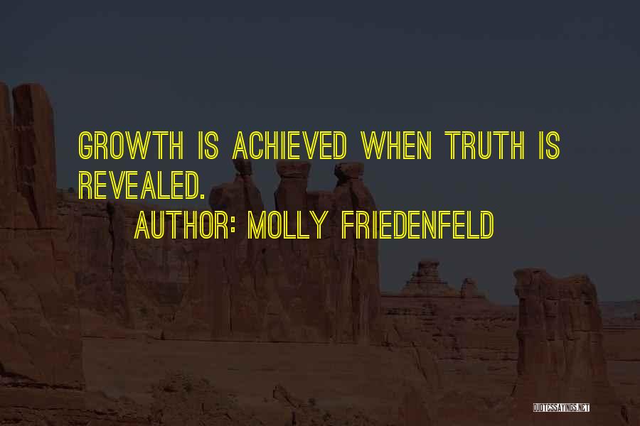 Molly Friedenfeld Quotes: Growth Is Achieved When Truth Is Revealed.