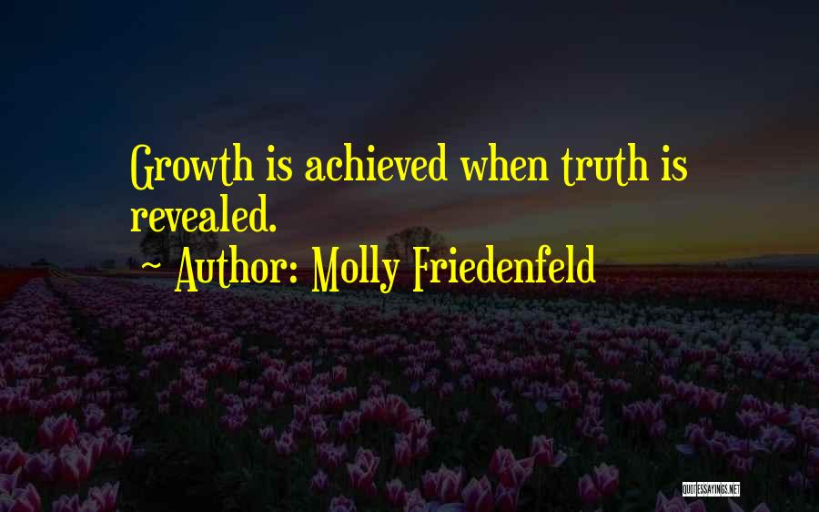 Molly Friedenfeld Quotes: Growth Is Achieved When Truth Is Revealed.