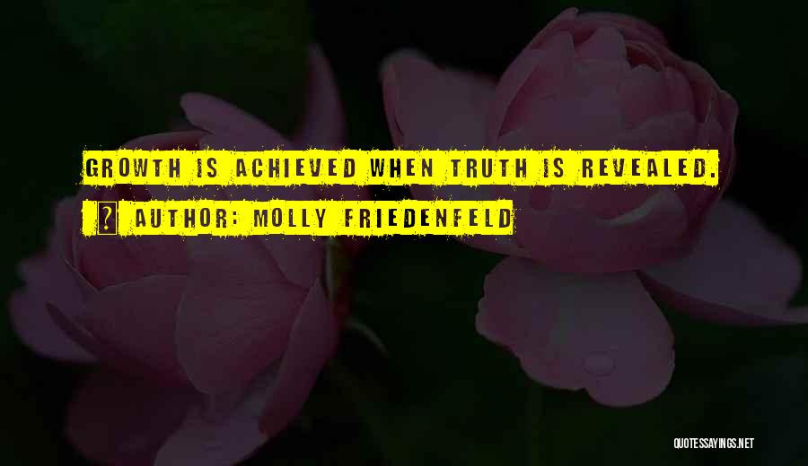 Molly Friedenfeld Quotes: Growth Is Achieved When Truth Is Revealed.