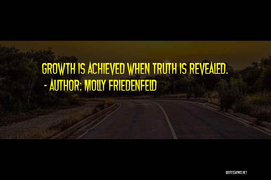 Molly Friedenfeld Quotes: Growth Is Achieved When Truth Is Revealed.