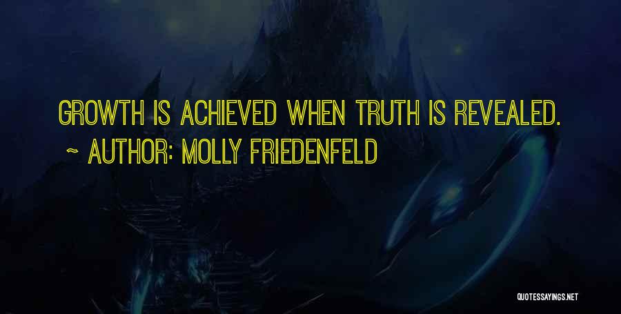 Molly Friedenfeld Quotes: Growth Is Achieved When Truth Is Revealed.