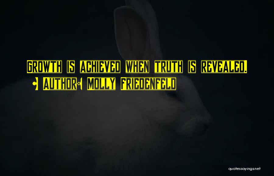 Molly Friedenfeld Quotes: Growth Is Achieved When Truth Is Revealed.