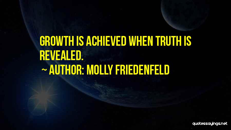 Molly Friedenfeld Quotes: Growth Is Achieved When Truth Is Revealed.