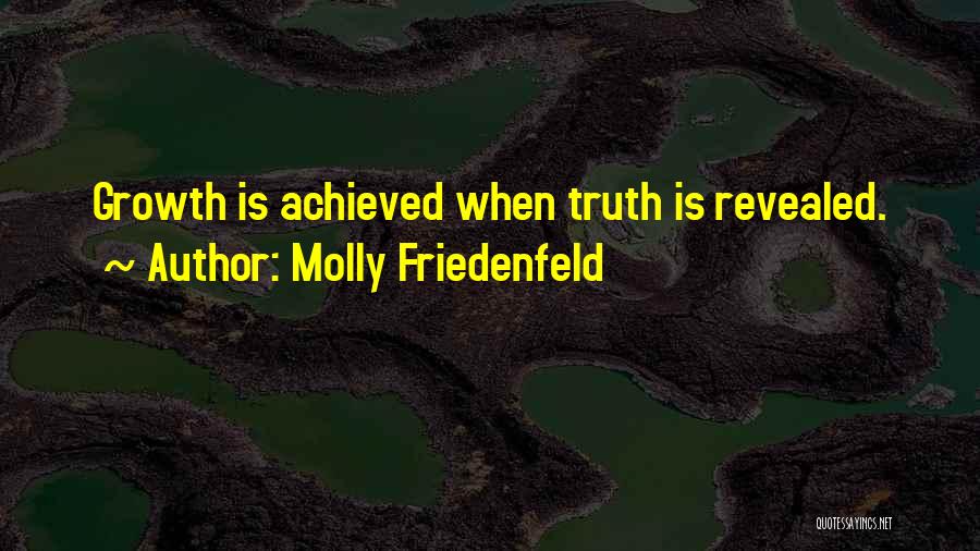 Molly Friedenfeld Quotes: Growth Is Achieved When Truth Is Revealed.