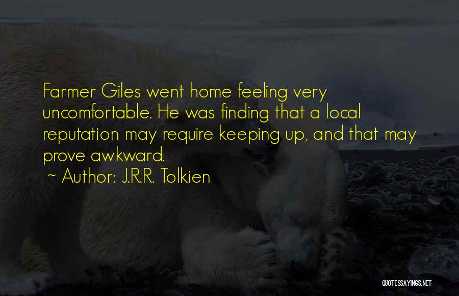 J.R.R. Tolkien Quotes: Farmer Giles Went Home Feeling Very Uncomfortable. He Was Finding That A Local Reputation May Require Keeping Up, And That