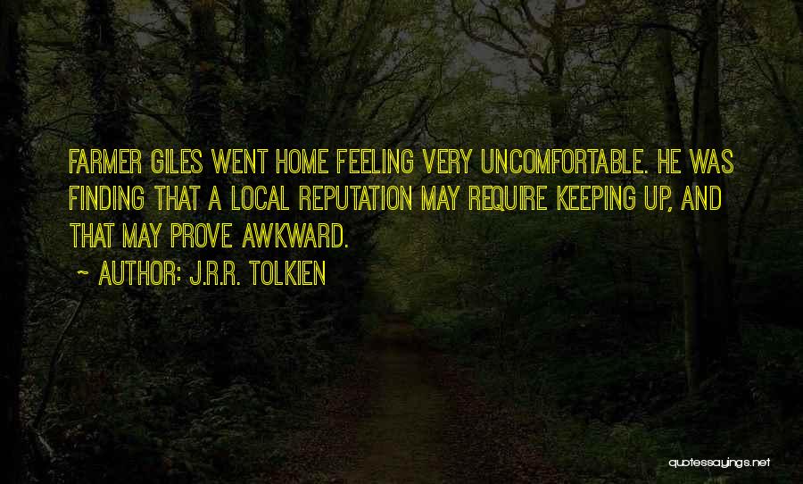 J.R.R. Tolkien Quotes: Farmer Giles Went Home Feeling Very Uncomfortable. He Was Finding That A Local Reputation May Require Keeping Up, And That