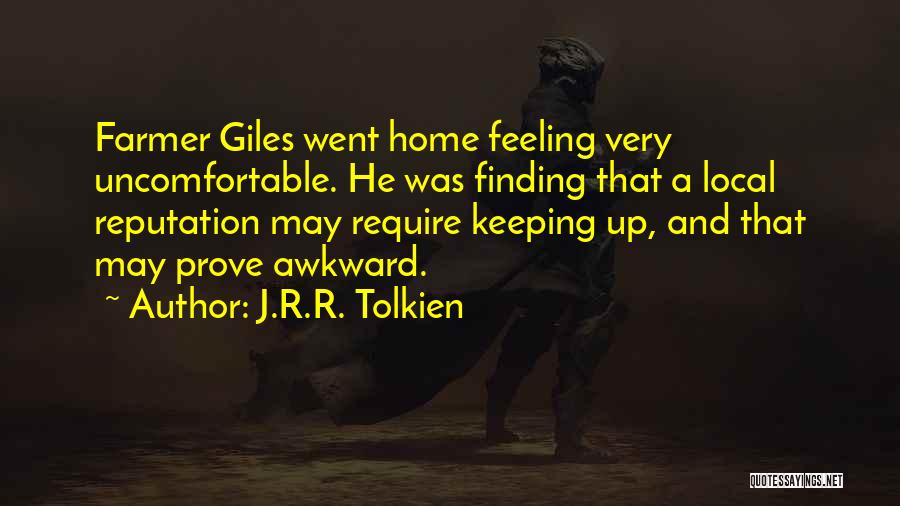 J.R.R. Tolkien Quotes: Farmer Giles Went Home Feeling Very Uncomfortable. He Was Finding That A Local Reputation May Require Keeping Up, And That