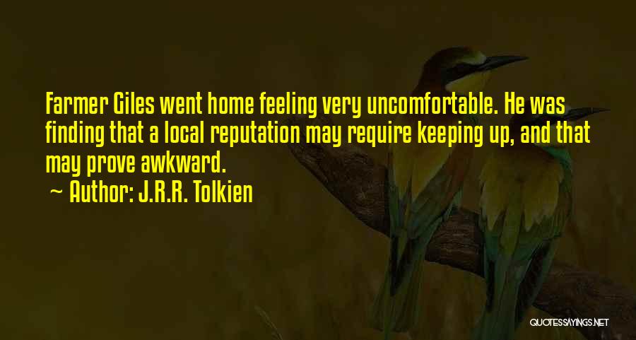 J.R.R. Tolkien Quotes: Farmer Giles Went Home Feeling Very Uncomfortable. He Was Finding That A Local Reputation May Require Keeping Up, And That