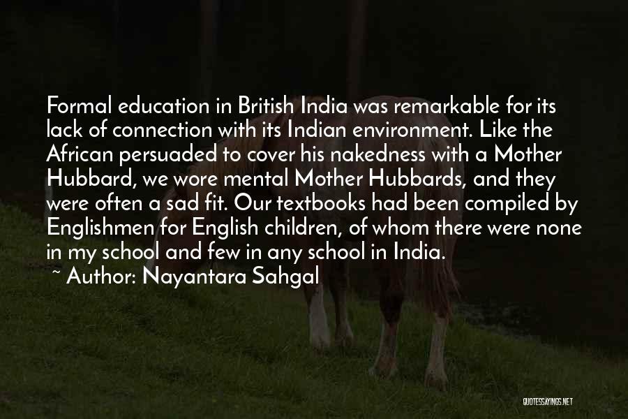 Nayantara Sahgal Quotes: Formal Education In British India Was Remarkable For Its Lack Of Connection With Its Indian Environment. Like The African Persuaded