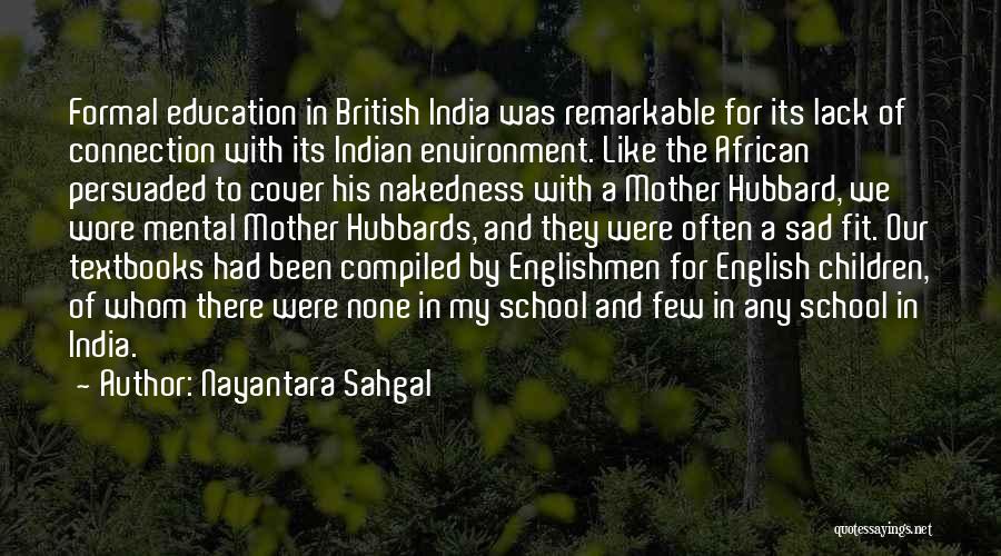 Nayantara Sahgal Quotes: Formal Education In British India Was Remarkable For Its Lack Of Connection With Its Indian Environment. Like The African Persuaded