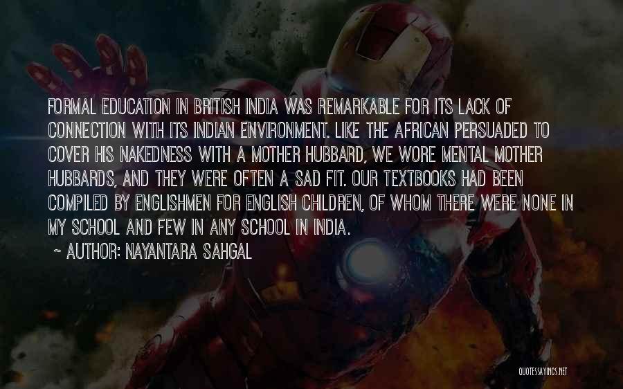 Nayantara Sahgal Quotes: Formal Education In British India Was Remarkable For Its Lack Of Connection With Its Indian Environment. Like The African Persuaded