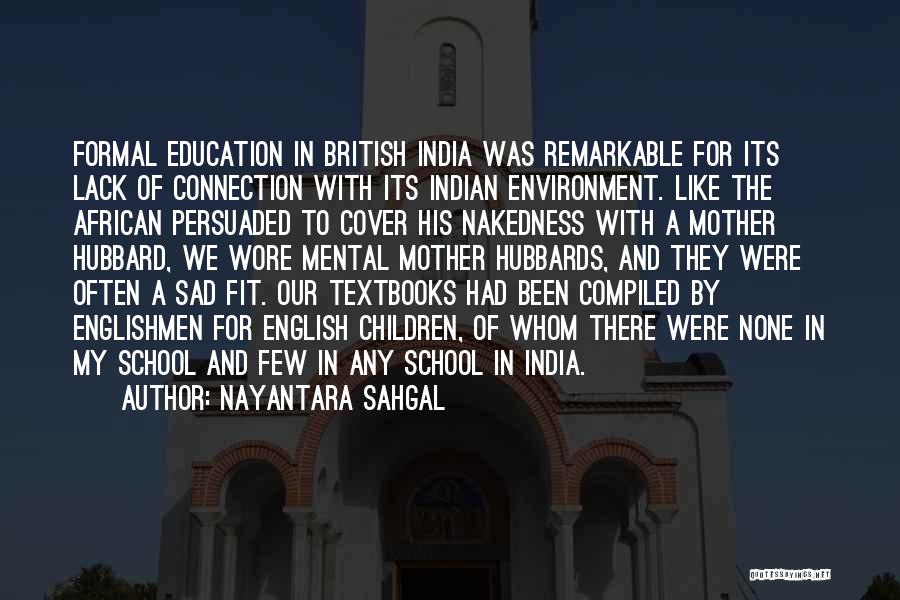 Nayantara Sahgal Quotes: Formal Education In British India Was Remarkable For Its Lack Of Connection With Its Indian Environment. Like The African Persuaded