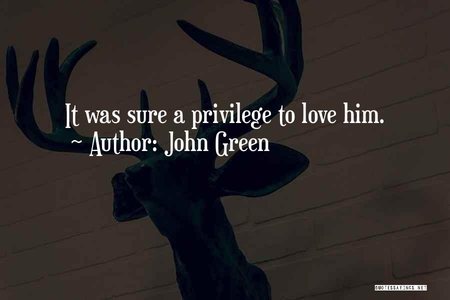 John Green Quotes: It Was Sure A Privilege To Love Him.