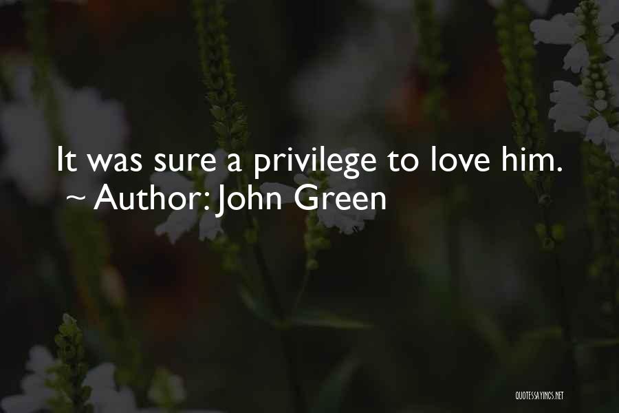 John Green Quotes: It Was Sure A Privilege To Love Him.