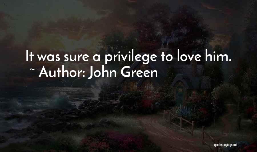John Green Quotes: It Was Sure A Privilege To Love Him.