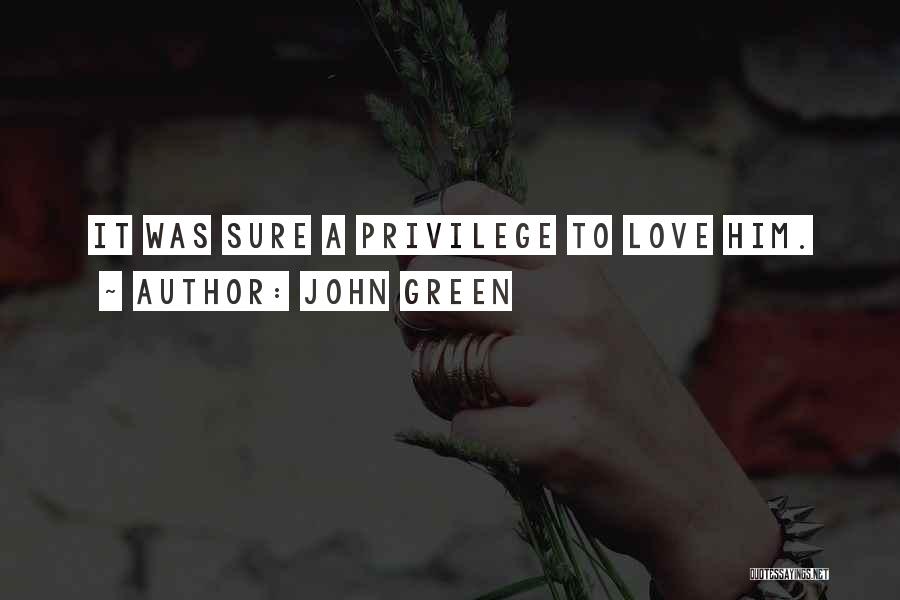 John Green Quotes: It Was Sure A Privilege To Love Him.