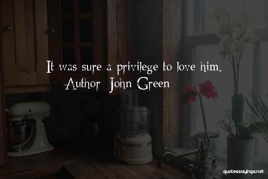 John Green Quotes: It Was Sure A Privilege To Love Him.