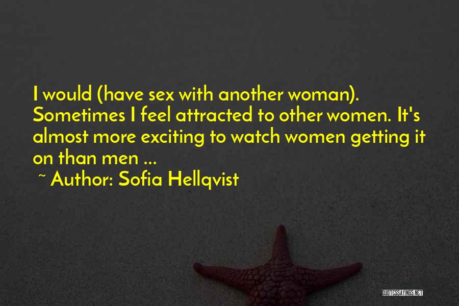 Sofia Hellqvist Quotes: I Would (have Sex With Another Woman). Sometimes I Feel Attracted To Other Women. It's Almost More Exciting To Watch