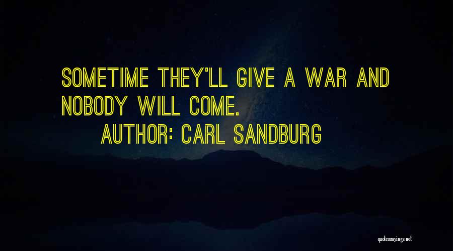 Carl Sandburg Quotes: Sometime They'll Give A War And Nobody Will Come.
