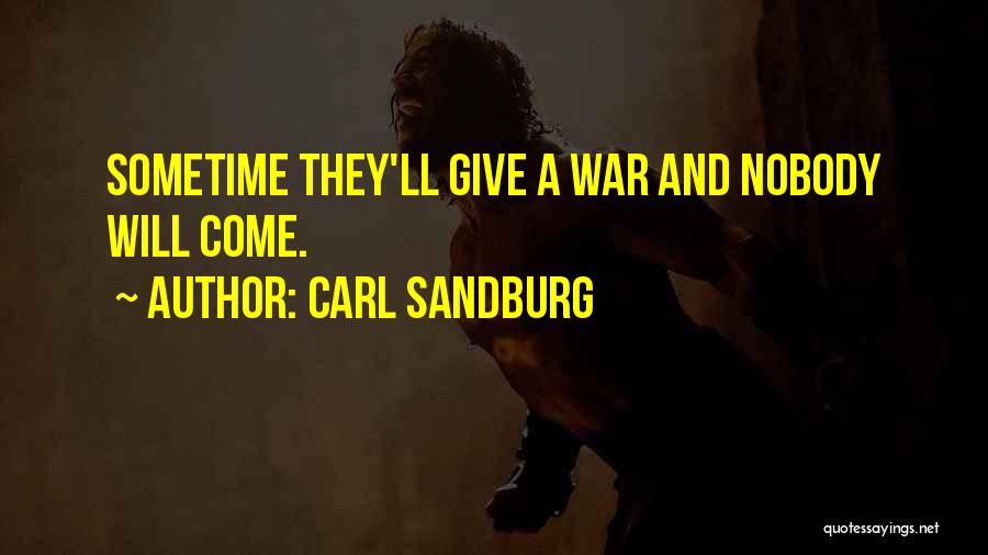 Carl Sandburg Quotes: Sometime They'll Give A War And Nobody Will Come.
