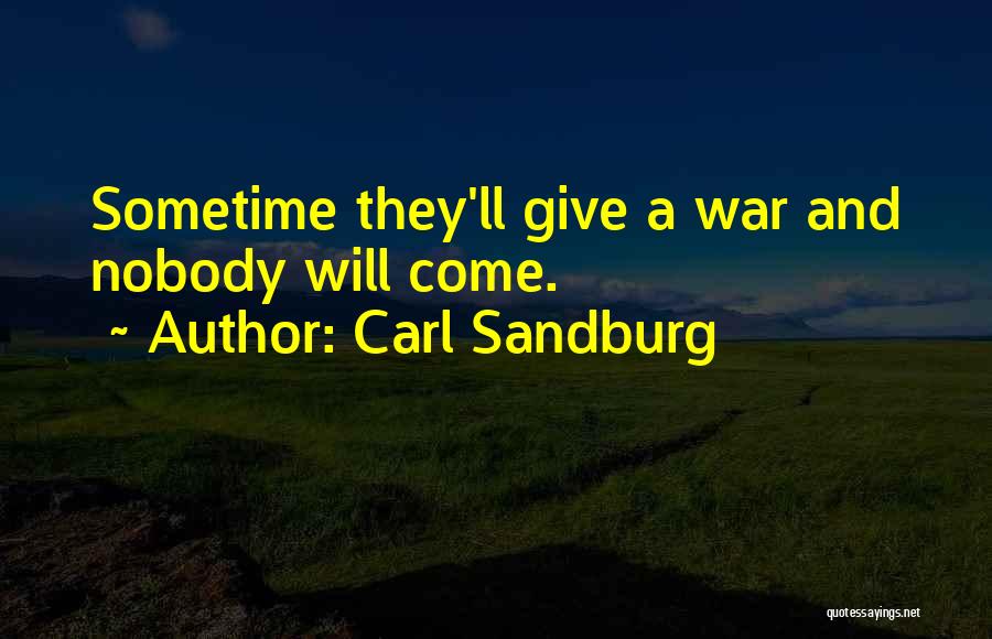 Carl Sandburg Quotes: Sometime They'll Give A War And Nobody Will Come.