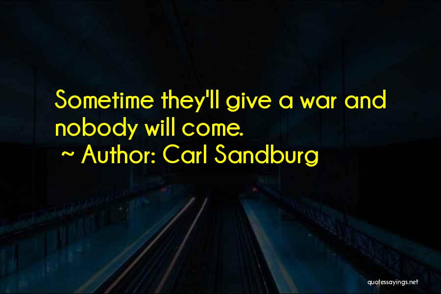 Carl Sandburg Quotes: Sometime They'll Give A War And Nobody Will Come.