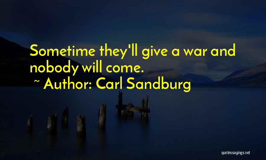 Carl Sandburg Quotes: Sometime They'll Give A War And Nobody Will Come.