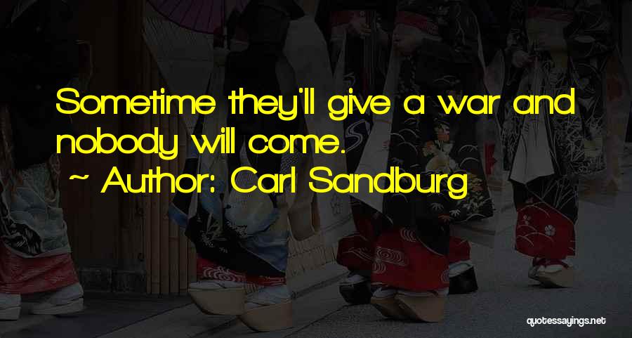 Carl Sandburg Quotes: Sometime They'll Give A War And Nobody Will Come.