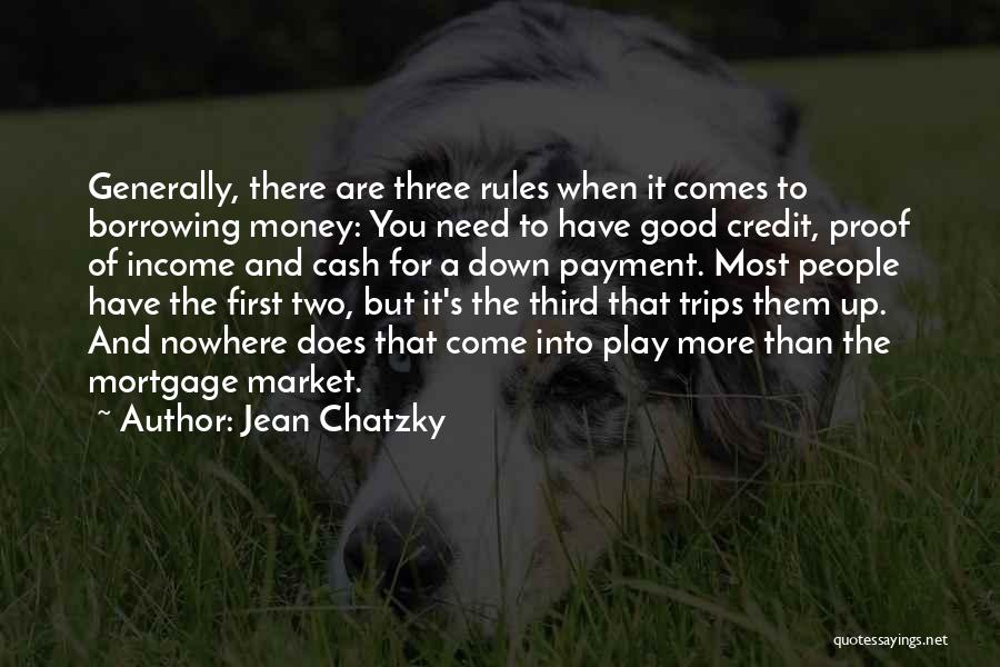 Jean Chatzky Quotes: Generally, There Are Three Rules When It Comes To Borrowing Money: You Need To Have Good Credit, Proof Of Income