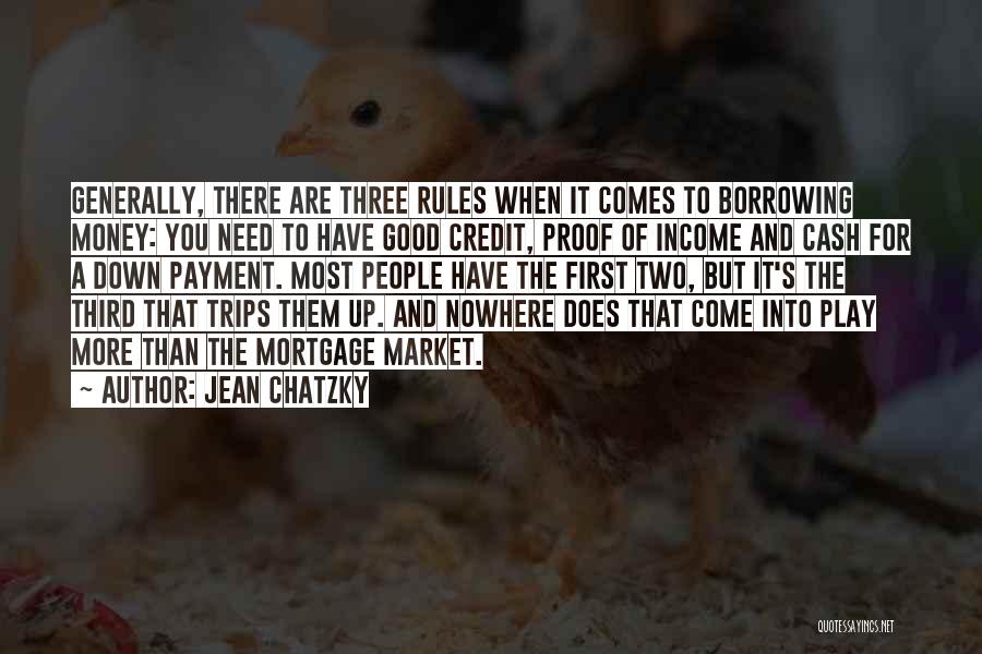 Jean Chatzky Quotes: Generally, There Are Three Rules When It Comes To Borrowing Money: You Need To Have Good Credit, Proof Of Income