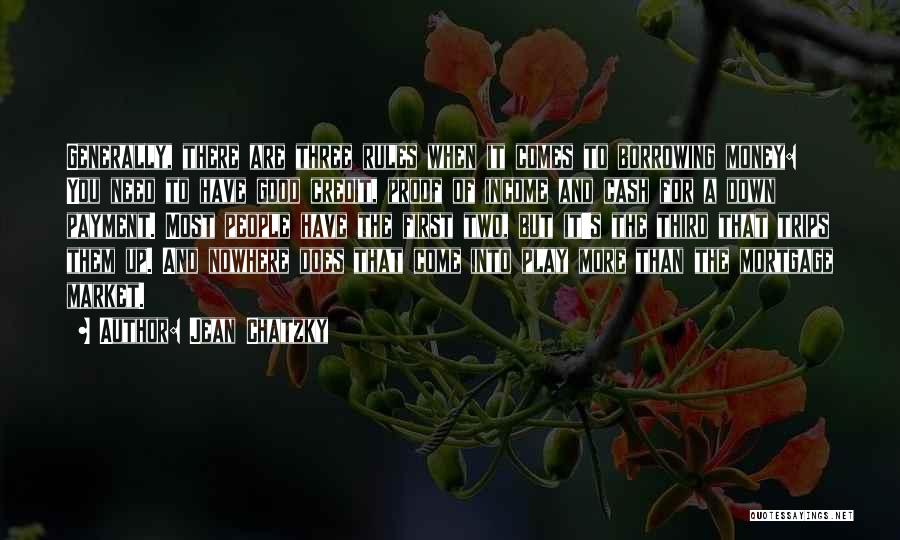 Jean Chatzky Quotes: Generally, There Are Three Rules When It Comes To Borrowing Money: You Need To Have Good Credit, Proof Of Income
