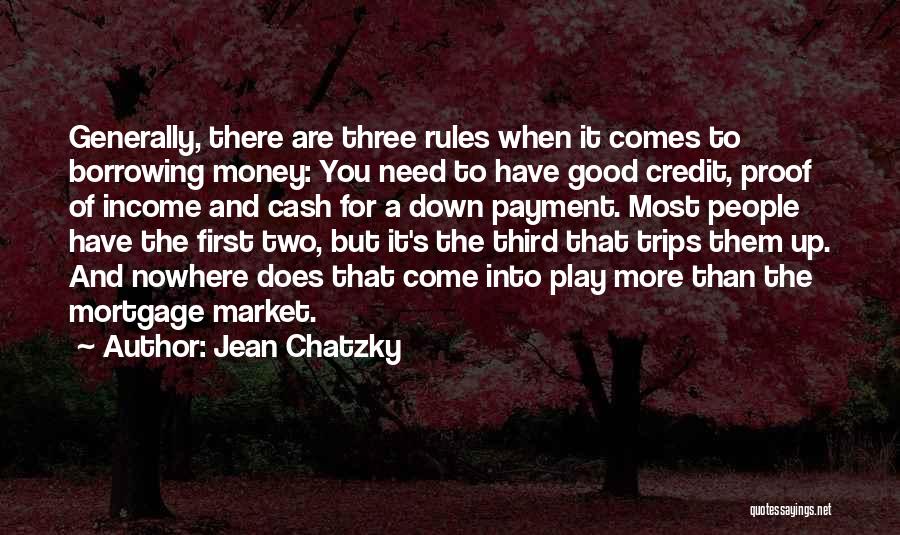 Jean Chatzky Quotes: Generally, There Are Three Rules When It Comes To Borrowing Money: You Need To Have Good Credit, Proof Of Income