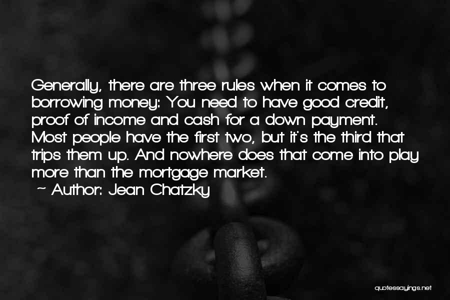 Jean Chatzky Quotes: Generally, There Are Three Rules When It Comes To Borrowing Money: You Need To Have Good Credit, Proof Of Income