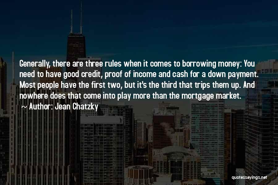 Jean Chatzky Quotes: Generally, There Are Three Rules When It Comes To Borrowing Money: You Need To Have Good Credit, Proof Of Income