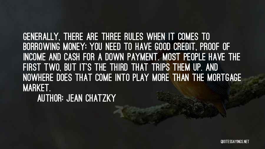 Jean Chatzky Quotes: Generally, There Are Three Rules When It Comes To Borrowing Money: You Need To Have Good Credit, Proof Of Income